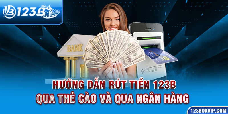 Hướng dẫn rút tiền 123b qua thẻ cào và qua ngân hàng 