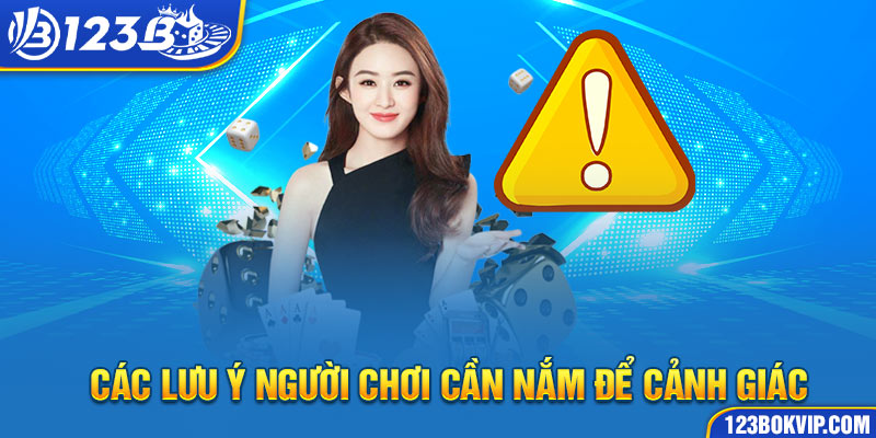 Các lưu ý người chơi cần nắm để cảnh giác