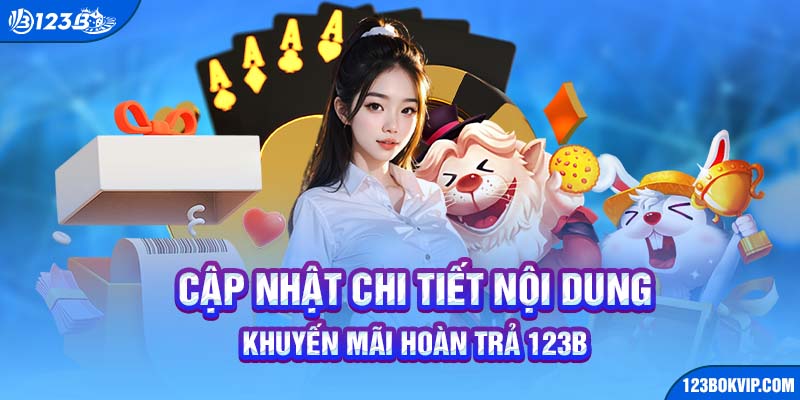 Cập nhật chi tiết nội dung khuyến mãi hoàn trả 123B