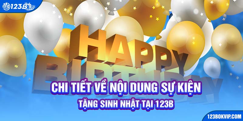 Chi tiết về nội dung sự kiện tặng sinh nhật tại 123B