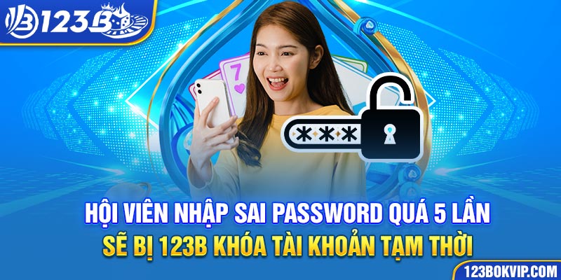 Hội viên nhập sai password quá 5 lần sẽ bị 123b khóa tài khoản tạm thời