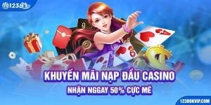 khuyến mãi nạp đầu casino nhận ngay 50%