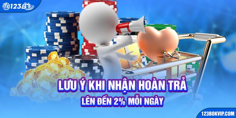 Lưu ý khi nhận hoàn trả lên đến 2% mỗi ngày