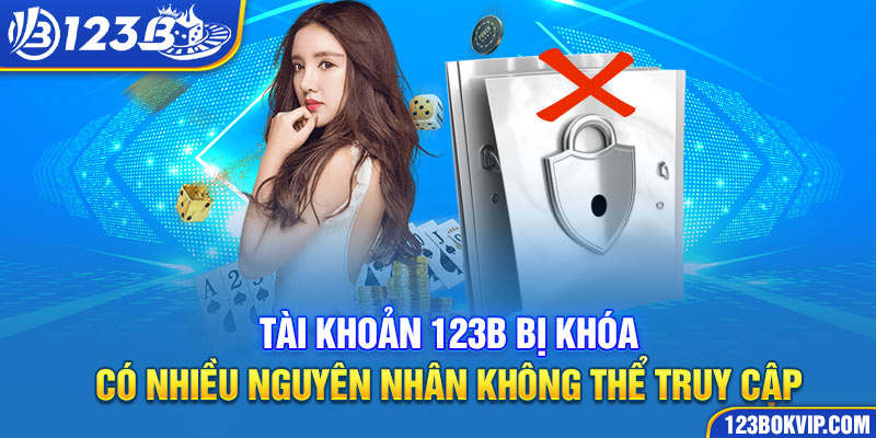 Tài khoản 123b bị khóa có nhiều nguyên nhân nhưng đều có chung hậu quả không thể truy cập