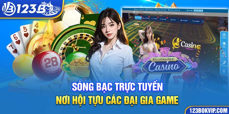 Sòng bạc trực tuyến nơi hội tựu các đại gia game 